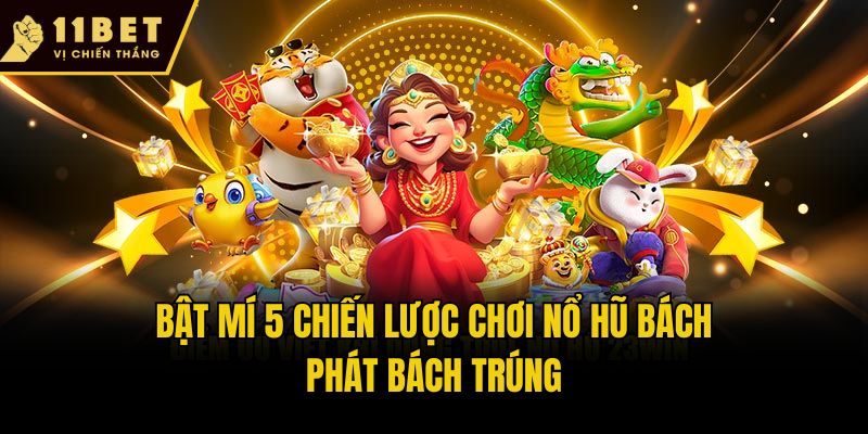 Bật mí 5 chiến lược chơi nổ hũ bách phát bách trúng