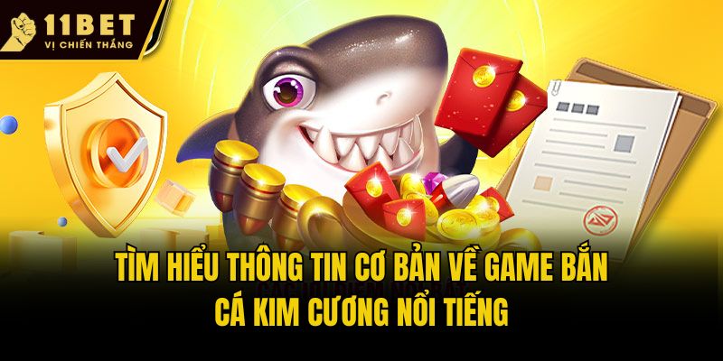 Bắn Cá Kim Cương - Săn Ngư Đổi Thưởng Cực Chất Tại 11bet 1 Tìm hiểu thông tin cơ bản về game Bắn cá kim cương nổi tiếng